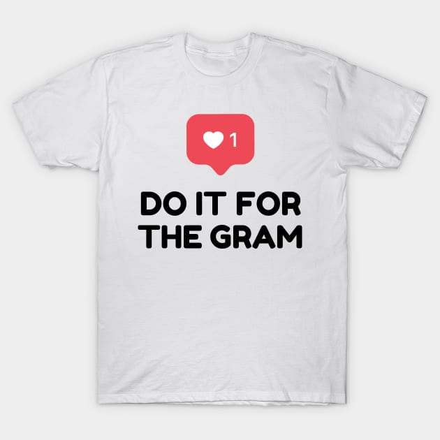 Do It For the Gram T-Shirt by Tees_N_Stuff